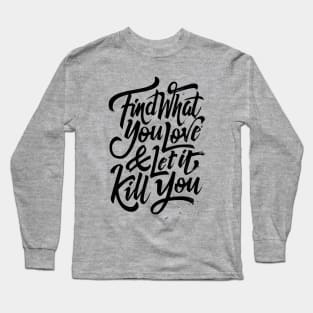 Find what you love and let it kill you (black) Long Sleeve T-Shirt